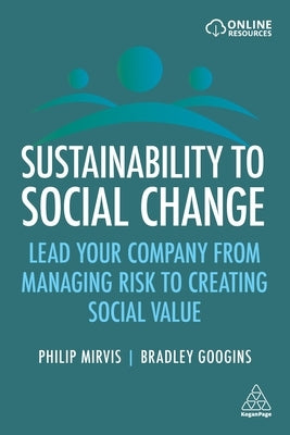 Sustainability to Social Change: Lead Your Company from Managing Risks to Creating Social Value by Mirvis, Philip