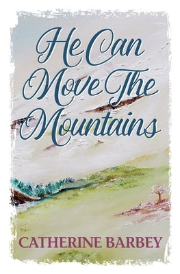 He Can Move The Mountains by Barbey, Catherine