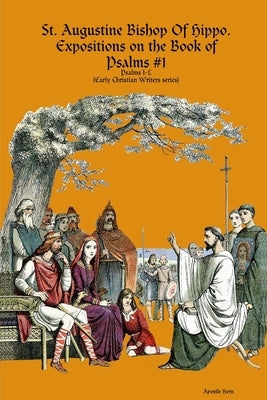 Saint Augustine, Bishop Of Hippo. Expositions on the Book of Psalms #1 by Horn, Apostle