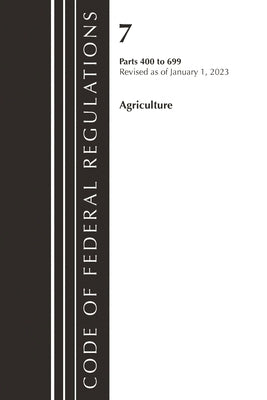 Code of Federal Regulations, Title 07 Agriculture 400-699, Revised as of January 1, 2023 by Office of the Federal Register (U S )