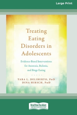 Treating Eating Disorders in Adolescents: Evidence-Based Interventions for Anorexia, Bulimia, and Binge Eating (16pt Large Print Format) by Deliberto, Tara L.