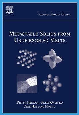 Metastable Solids from Undercooled Melts: Volume 10 by Herlach, Dieter