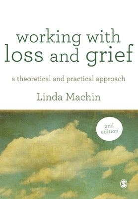 Working with Loss and Grief: A Theoretical and Practical Approach by Machin, Linda