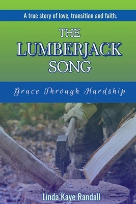 The Lumberjack Song: Grace Through Hardship by Randall, Linda Kaye