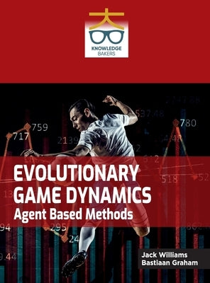 Evolutionary Game Dynamics: Agent Based Methods by Williams, Jack