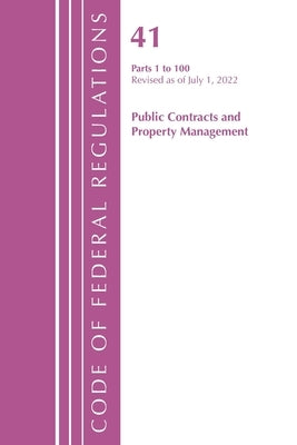 Code of Federal Regulations, Title 41 Public Contracts and Property Management 1-100, Revised as of July 1, 2022 by Office of the Federal Register (U S )