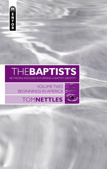 The Baptists: Beginnings in America - Vol 2 by Nettles, Tom