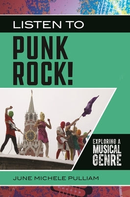 Listen to Punk Rock!: Exploring a Musical Genre by Pulliam, June Michele