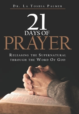 21 Days of Prayer: Releasing the Supernatural Through the Word Of God by Palmer, La Toshia
