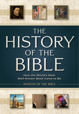 The History of the Bible: How the World's Most Well-Known Book Came to Be by Museum of the Bible, The