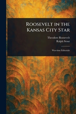Roosevelt in the Kansas City Star by Roosevelt, Theodore