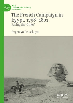 The French Campaign in Egypt, 1798-1801: Facing the 'Other' by Prusskaya, Evgeniya