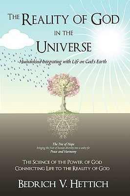 The Reality of God in the Universe: Humankind Integrating with Life on God's Earth by Hettich, Bedrich V.
