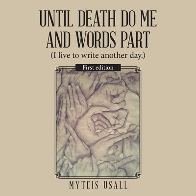 Until Death Do Me and Words Part: (I Live to Write Another Day.) by Usall, Myteis
