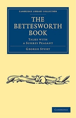The Bettesworth Book: Talks with a Surrey Peasant by Sturt, George