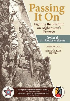 Passing It On: Fighting the Pashtun on Afghanistan's Frontier by General Sir Andrew Skeen