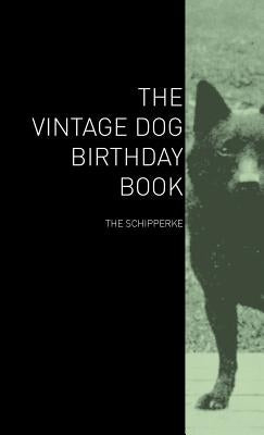 The Vintage Dog Birthday Book - The Schipperke by Various