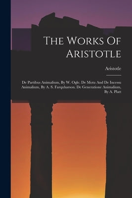 The Works Of Aristotle: De Partibus Animalium, By W. Ogle. De Motu And De Incessu Animalium, By A. S. Farquharson. De Generatione Animalium, By A. Pla by Aristotle