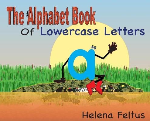 The Alphabet Book of Lowercase Letters by Feltus, Helena