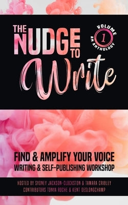 The Nudge to Write: Find & Amplify Your Voice Writing & Self-Publishing Workshop Volume 1 by Cribley, Tamara