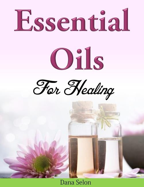 Essential Oils for Healing by Selon, Dana