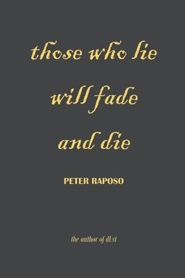 Those Who Lie Will Fade And Die by Raposo, Peter