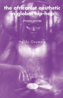 The Africanist Aesthetic in Global Hip-Hop: Power Moves by Osumare, H.