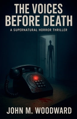 The Voices Before Death A Supernatural Horror Thriller by Woodward, John M.