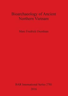 Bioarchaeology of Ancient Northern Vietnam by Oxenham, Marc Fredrick