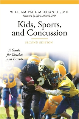 Kids, Sports, and Concussion: A Guide for Coaches and Parents by Meehan, William, III