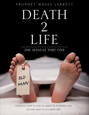 Death 2 Life the Manual Part One by Jarrett, Prophet Moses