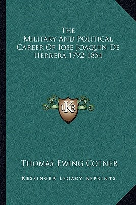 The Military and Political Career of Jose Joaquin de Herrera 1792-1854 by Cotner, Thomas Ewing