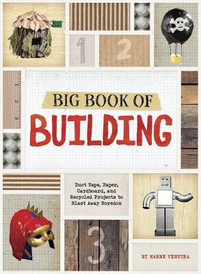 Big Book of Building: Duct Tape, Paper, Cardboard, and Recycled Projects to Blast Away Boredom by Ventura, Marne
