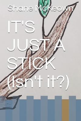 IT'S JUST A STICK (Isn't it?) by McKeown, Shane