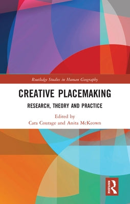 Creative Placemaking: Research, Theory and Practice by Courage, Cara