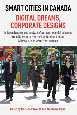 Smart Cities in Canada: Digital Dreams, Corporate Designs: Independent Experts Analyze Often-Controversial Schemes from Nunavut to Montreal to Toronto by Valverde, Mariana