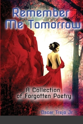Remember Me Tomorrow: A Collection of Forgotten Poetry by Trejo, Oscar, Jr.