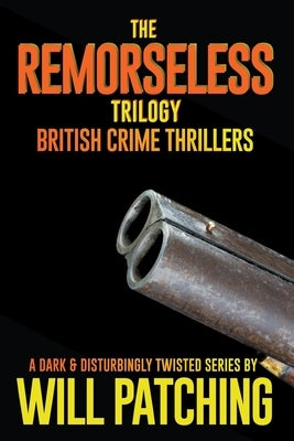 The Remorseless Trilogy: British Crime Thrillers Books 1 - 3 by Patching, Will