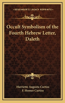 Occult Symbolism of the Fourth Hebrew Letter, Daleth by Curtiss, Harriette Augusta