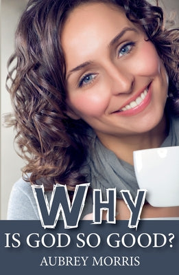 Why is God So Good? by Morris, Aubrey