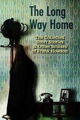 The Long Way Home: The Collected Short Stories & Other Bruises of Frank Howson by Howson, Frank
