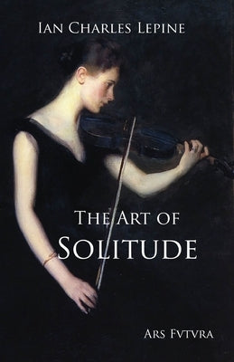 The Art of Solitude by Lepine, Ian Charles
