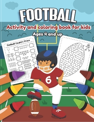 Football Activity and Coloring Book for kids Ages 4 and up: Over 20 Fun Designs For Boys And Girls - word search, maze, missing numbers, Alphabet, Cou by Little Hands Press