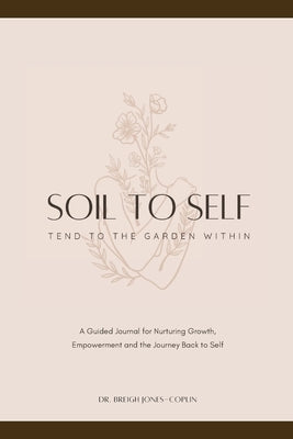 Soil to Self: Tend to the Garden Within by Jones-Coplin, Breigh