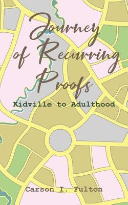 Journey of Recurring Proofs: Kidville to Adulthood by Fulton, Carson I.