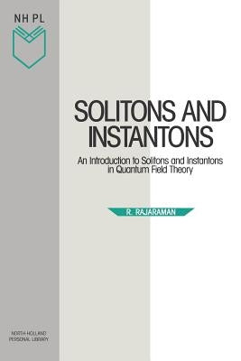 Solitons and Instantons: An Introduction to Solitons and Instantons in Quantum Field Theory Volume 15 by Rajaraman, R.