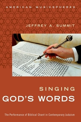 Singing God's Words: The Performance of Biblical Chant in Contemporary Judaism by Summit, Jeffrey