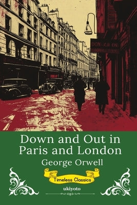 Down and Out in Paris and London Timeless Classics by George Orwell