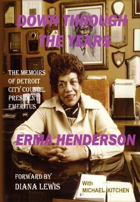 Down Through the Years: The Memoirs of Detroit City Council President Emeritus Erma Henderson by Henderson, Erma