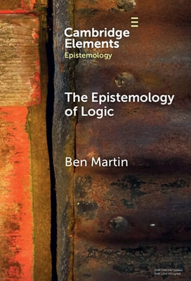 The Epistemology of Logic by Martin, Ben